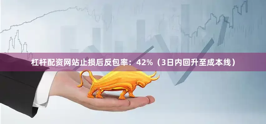 杠杆配资网站止损后反包率：42%（3日内回升至成本线）