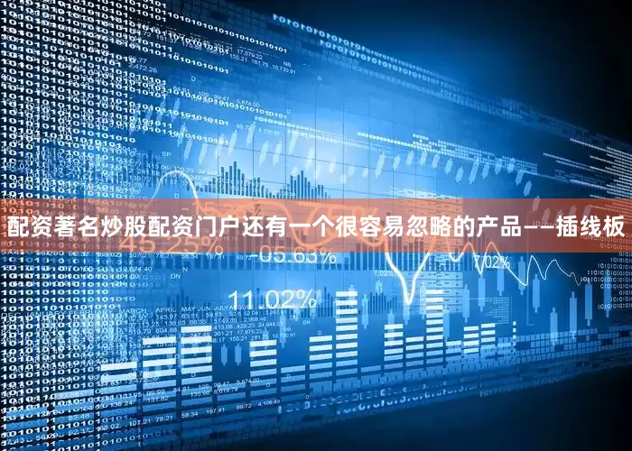 配资著名炒股配资门户还有一个很容易忽略的产品——插线板