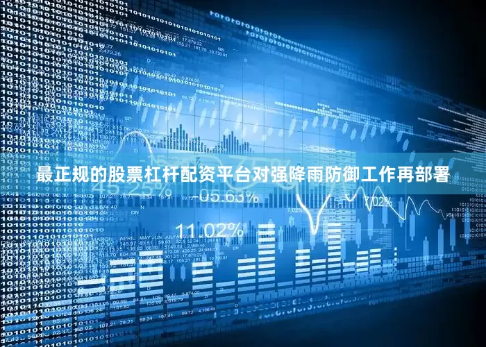 最正规的股票杠杆配资平台对强降雨防御工作再部署