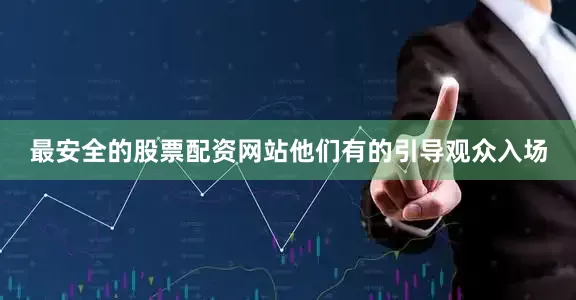 最安全的股票配资网站他们有的引导观众入场