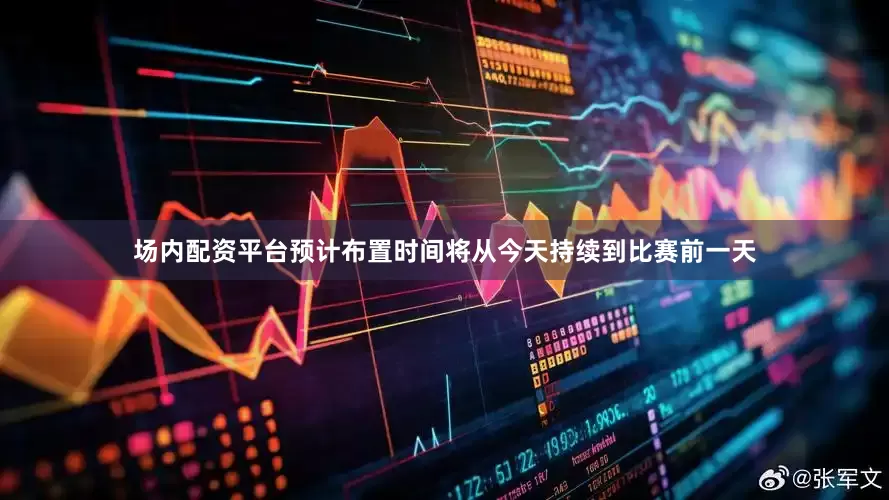 场内配资平台预计布置时间将从今天持续到比赛前一天