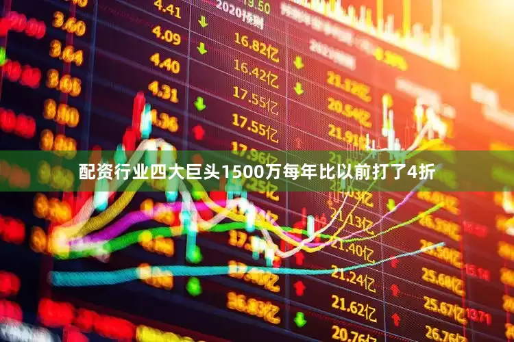 配资行业四大巨头1500万每年比以前打了4折