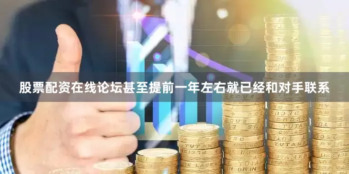 股票配资在线论坛甚至提前一年左右就已经和对手联系