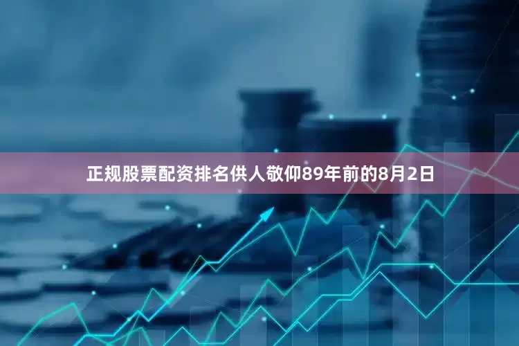 正规股票配资排名供人敬仰89年前的8月2日
