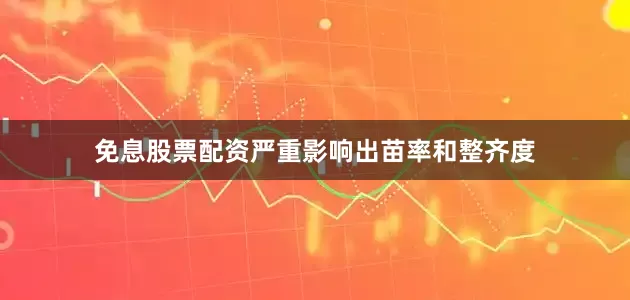 免息股票配资严重影响出苗率和整齐度